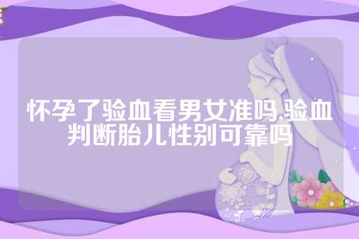 怀孕了验血看男女准吗,验血判断胎儿性别可靠吗