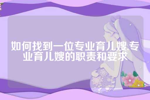 如何找到一位专业育儿嫂,专业育儿嫂的职责和要求