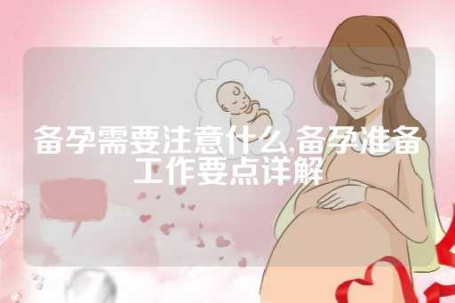 备孕需要注意什么,备孕准备工作要点详解