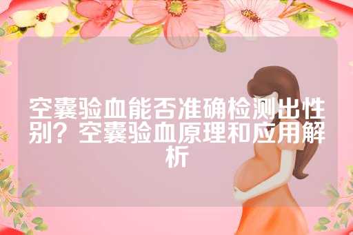 空囊验血能否准确检测出性别？空囊验血原理和应用解析